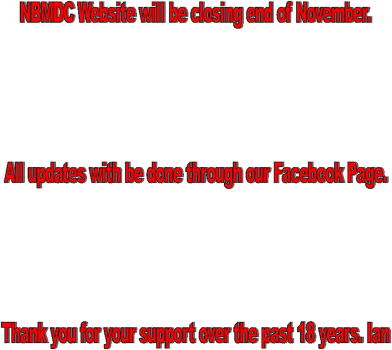 NBMDC Website will be closing end of November.
All updates with be done through our Facebook Page.
Thank you for your support over the past 18 years. Ian